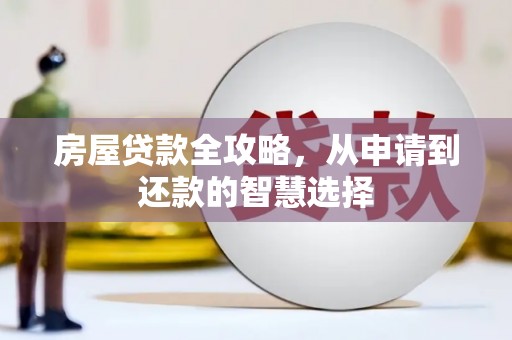 阜康房屋贷款全攻略，从申请到还款的智慧选择