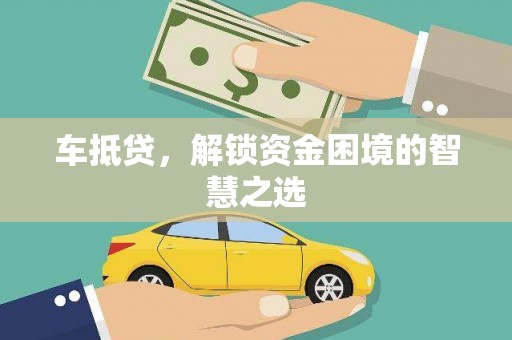 阜康车抵贷，解锁资金困境的智慧之选