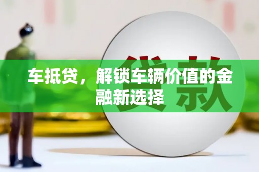 阜康车抵贷，解锁车辆价值的金融新选择