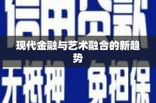 阜康现代金融与艺术融合的新趋势