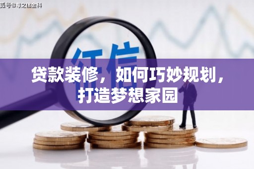 阜康贷款装修，如何巧妙规划，打造梦想家园