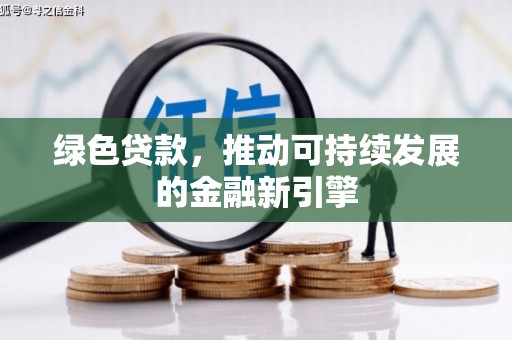 阜康绿色贷款，推动可持续发展的金融新引擎
