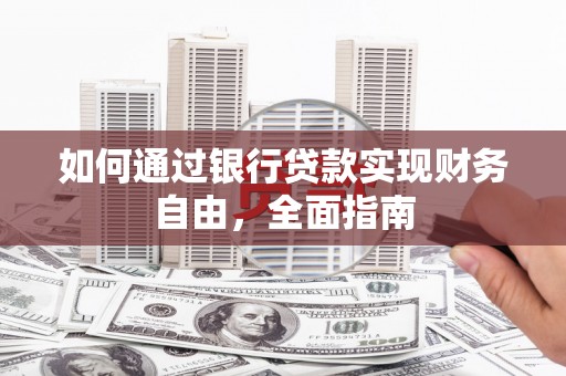 阜康如何通过银行贷款实现财务自由，全面指南