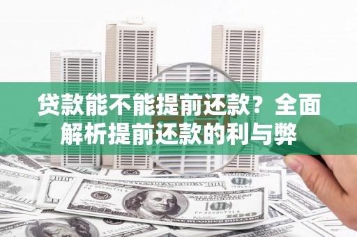 阜康贷款能不能提前还款？全面解析提前还款的利与弊