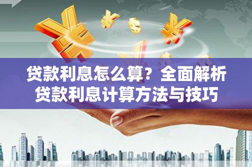阜康贷款利息怎么算？全面解析贷款利息计算方法与技巧